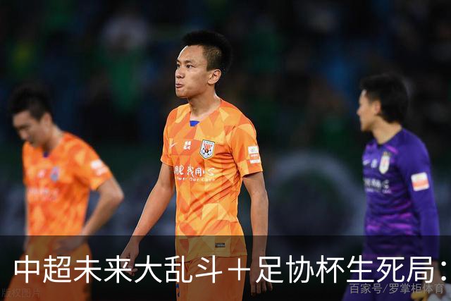 中超未来大乱斗＋足协杯生死局：泰山双线抉择，青训正式扛旗